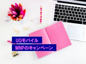 UQモバイルのMNPキャンペーン7選【当サイト限定特典あり】